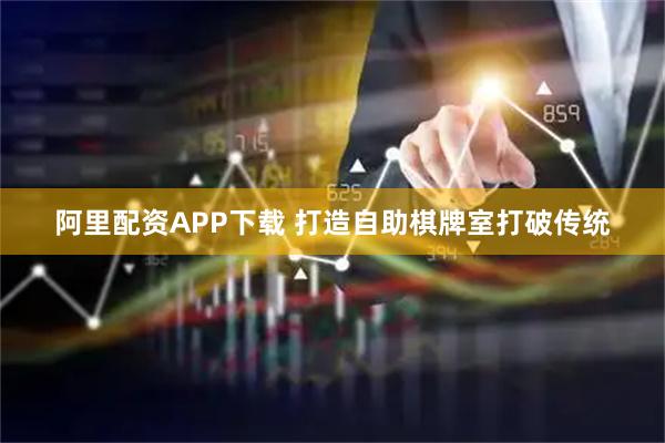 阿里配资APP下载 打造自助棋牌室打破传统