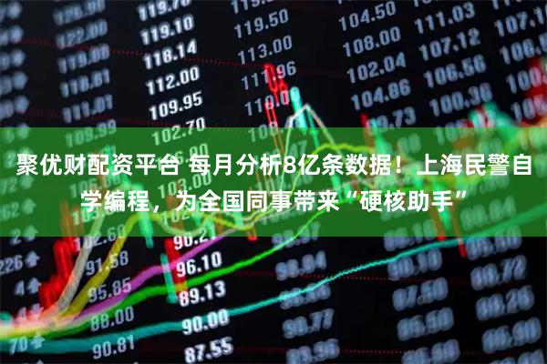 聚优财配资平台 每月分析8亿条数据！上海民警自学编程，为全国同事带来“硬核助手”